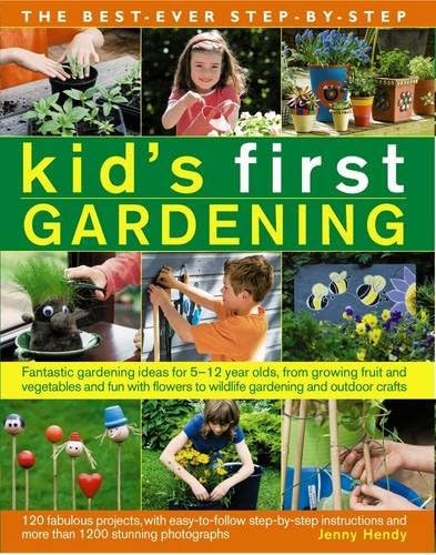 The Best-Ever Step-by-Step Kid's First Gardening: Fantastic Gardening Ideas For 5 To 12 Year-Olds, From Growing Fruit And Vegetables And Fun With Flowers To Wildlife Gardening And Outdoor Crafts