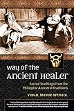 Way of the Ancient Healer: Sacred Teachings from the Philippine Ancestral Traditions by Virgil Mayor Apostol