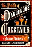 The Book of Dangerous Cocktails: Adventurous Recipes for Serious Drinkers by 
