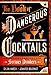 The Book of Dangerous Cocktails: Adventurous Recipes for Serious Drinkers by 
