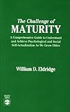 The Challenge of Maturity : A Comprehensive Guide to Understand and Achieve Psychological and Social Self-Actualization As We Grow Older, Eldridge, William D., 0819181773