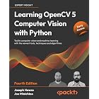 Learning OpenCV 5 Computer Vision with Python: Build practical computer vision and machine learning applications with OpenCV 5 and Python 3