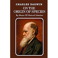 On the Origin of Species by Means Of Natural Selection: The Original 1859 1st Edition of Darwin's Evolutionary Biology Book (