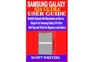 SAMSUNG GALAXY S24 ULTRA USER GUIDE: Detailed Manual with Illustrations on How to Setup & Use Samsung Galaxy S24 Ultra with Tips and Tricks for Beginners and Seniors