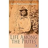 Life Among the Piutes: The First Autobiography of a Native American Woman: First Meeting of Piutes and Whites, Domestic and S
