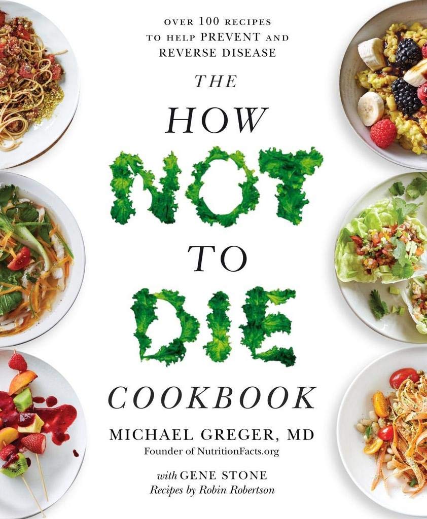 [- The How Not To Die Cookbook: Over 100 Recipes to Help Prevent and Reverse Disease -]