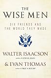 The Wise Men: Six Friends and the World They Made