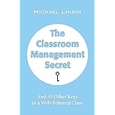 The Classroom Management Secret: And 45 Other Keys to a Well-Behaved Class