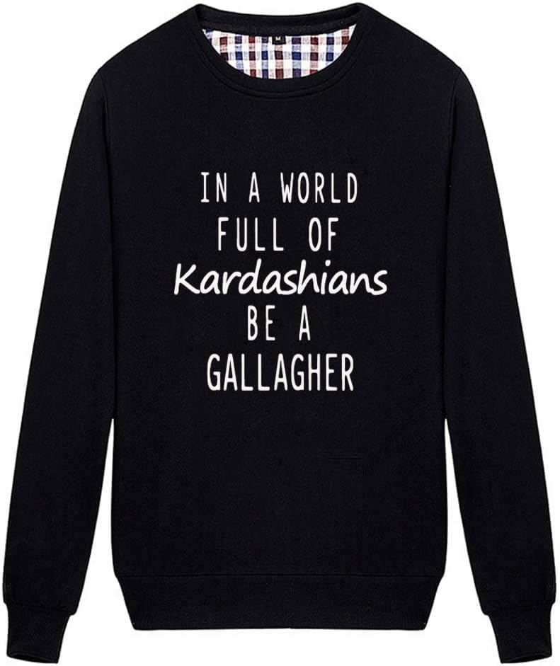 Unisex in A World Full of Kardashians Be A Gallagher Funny Graphic Sweatshirt