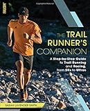 The Trail Runner's Companion: A Step-by-Step Guide to Trail Running and Racing, from 5Ks to Ultras by