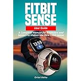 Fitbit Sense User Guide: A Complete Manual for Beginners and Seniors to Master the New Fitbit Sense