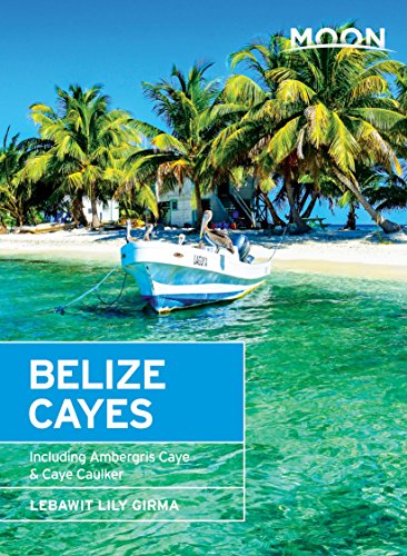 Download Moon Belize Cayes: Including Ambergris Caye & Caye Caulker (Moon Handbooks)