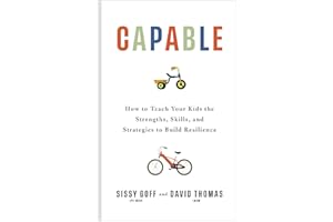 Capable: How to Teach Your Kids the Strengths, Skills, and Strategies to Build Resilience (A Parent’s Guide in an Anxious Gen