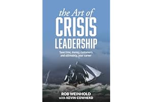 The Art of Crisis Leadership: Save Time, Money, Customers and Ultimately, Your Career