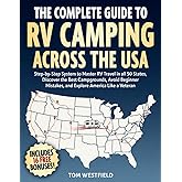 The Complete Guide to RV Camping Across the USA: Step-by-Step System to Master RV Travel in all 50 States, Discover the Best 