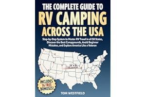 The Complete Guide to RV Camping Across the USA: Step-by-Step System to Master RV Travel in all 50 States, Discover the Best 