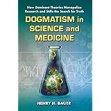Dogmatism in Science and Medicine: How Dominant Theories Monopolize Research and Stifle the Search for Truth