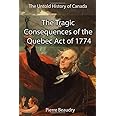 The Untold History of Canada: The Tragic Consequences of the Quebec Act of 1774: How Canada Failed the "Ben Franklin Challeng