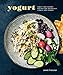 Yogurt: Sweet and Savory Recipes for Breakfast, Lunch, and Dinner [A Cookbook] by Janet Fletcher