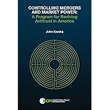 Controlling Mergers and Market Power: A Program for Reviving Antitrust in America