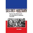 Secret History: The CIA s Classified Account of Its Operations in Guatemala 1952-1954