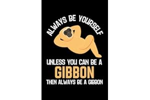 Always Be A Gibbon: Funny Gibbon Lover Composition Notebook for Men Women, Blank Gibbon Ape Journal for Writing (120 Lined Pages, 6'' x 9'')