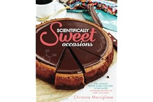 Scientifically Sweet Occasions: The Ultimate Recipe Guide for Every Home Baker with Reliable Recipes for Every Occasion