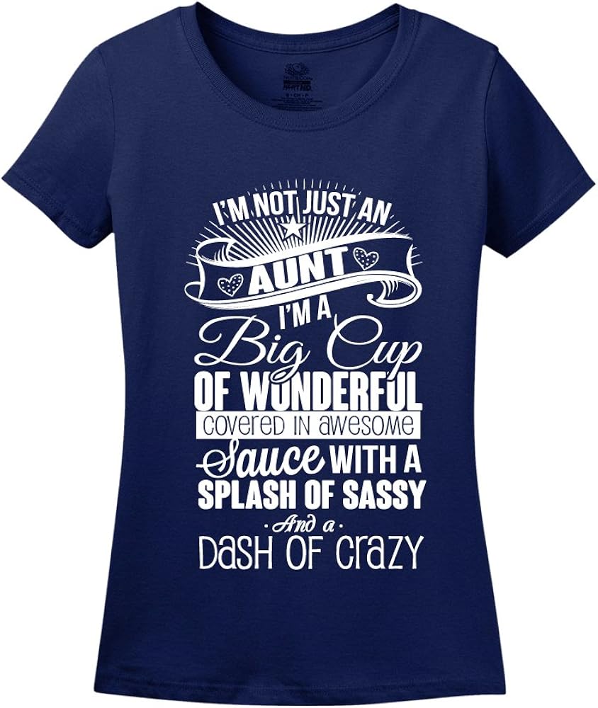 I'm Not Just An Aunt I'm A Big Cup Of Wonderful Covered In Awesome Sauce With A Splash of Sassy And A Dash Of Crazy Shirt Navy XXXLarge