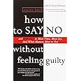 How to Say No Without Feeling Guilty: And Say Yes to More Time, and What Matters Most to You