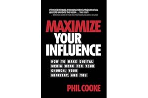 Maximize Your Influence: How to Make Digital Media Work for Your Church, Your Ministry, and You
