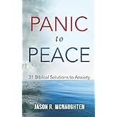 Panic to Peace: 31 Biblical Solutions to Anxiety