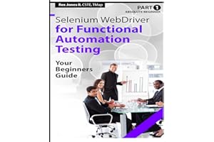 Absolute Beginner (Part 1) Selenium WebDriver for Functional Automation Testing: Your Beginners Guide (Black & White Edition) (Practical How To Selenium Tutorials)