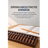 Soroban Abacus Practice Workbook: Learn the Japanese Abacus Step by Step with Bead Diagrams, Reading and Setting Drills, Addition and Subtraction Exercises, and Complete Answer Keys