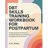 DBT Skills Training Workbook for Postpartum Depression: Evidence-Based Mindfulness, Emotional Regulation, and Coping Strategies for New Mothers