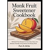 Monk Fruit Sweetener Cookbook: 100 Guilt-Free Recipes for Low-Carb, Keto, and Diabetic- Friendly Living Without Sacrificing Taste