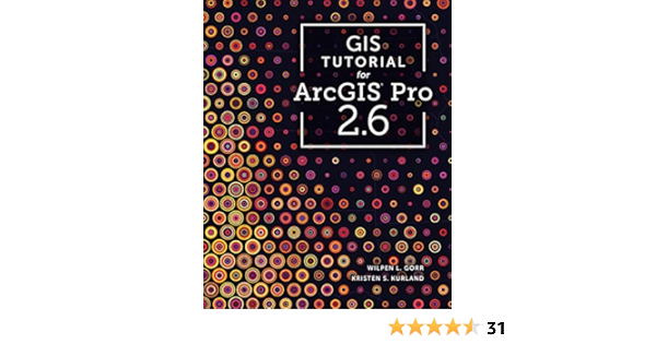 Gis Tutorial For Arcgis Pro 2 6 Gis Tutorials Gorr Wilpen L Kurland Kristen S Ebook Amazon Com