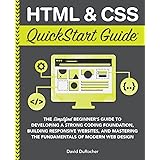 HTML and CSS QuickStart Guide: The Simplified Beginners Guide to Developing a Strong Coding Foundation, Building Responsive W