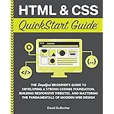 HTML and CSS QuickStart Guide: The Simplified Beginners Guide to Developing a Strong Coding Foundation, Building Responsive W
