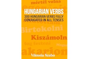 Hungarian Verbs: 300 Hungarian Verbs Fully Conjugated in All Tenses