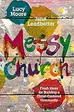 Messy Church: Fresh Ideas for Building a Christ-Centered Community