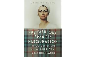 The Fabulous Frances Farquharson: The Colourful Life of an American in the Highlands