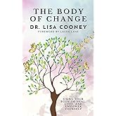 The Body of Change: Using Your Body To Heal, Love, and Empower Yourself