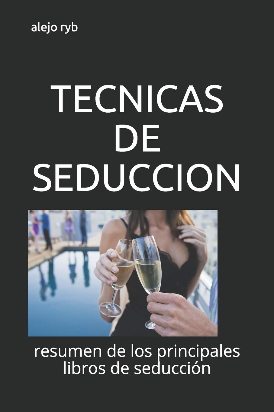 Tecnicas De Seduccion Resumen De Los Principales Libros De Seduccion Spanish Edition Ryb Alejo Ryb Alejo 9781520183299 Amazon Com Books