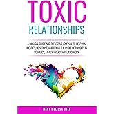 Toxic Relationships: A Biblical Guide and Reflective Journal to Help You Identify, Confront, and Break the Cycle of Toxicity in Romance, Family, Friendships, and Work