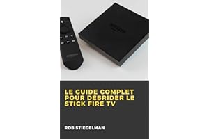 Le Guide complet pour débrider le Stick Fire TV (French Edition)