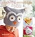 Crocheted Animal Hats: 35 super simple hats to make for babies, kids, and the young at heart