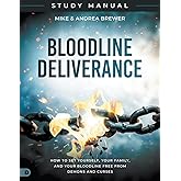 Bloodline Deliverance Study Manual: How to Set Yourself, Your Family, and Your Bloodline Free from Demons and Curses