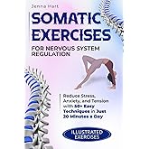 Somatic Exercises for Nervous System Regulation: Reduce Stress, Anxiety, and Tension with 50+ Easy Techniques in Just 20 Minutes a Day