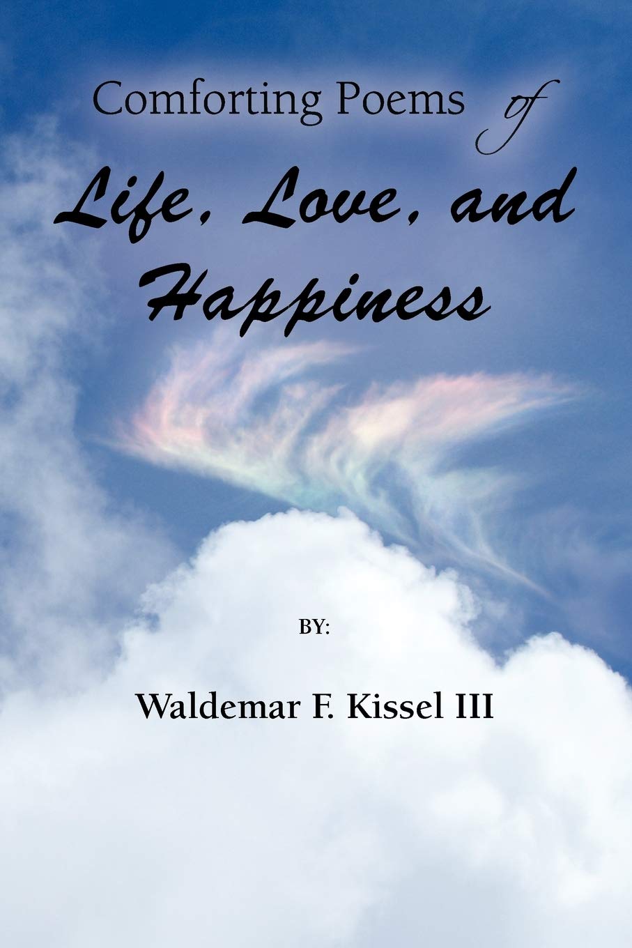 Comforting Poems Of Life Love And Happiness Kissel Waldemar F Iii 9781426965340 Amazon Com Books
