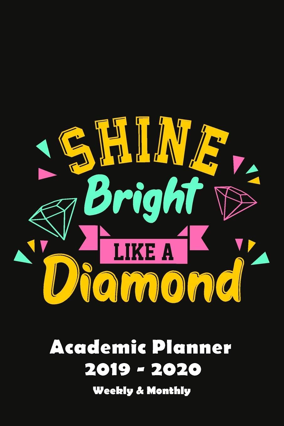 Academic Planner Daily 19 To Shine Bright Like A Diamond Back To School Student Teacher Calendar Organizer With Class Schedule Project Tracker Plus Weekly Monthly At A Glance Journeys